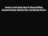 Download Poetics of the Body: Edna St. Vincent Millay Elizabeth Bishop Marilyn Chin and Marilyn
