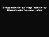Read The Future of Leadership: Today's Top Leadership Thinkers Speak to Tomorrow's Leaders