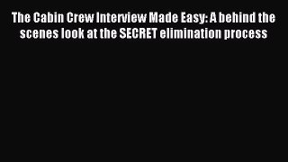 Read The Cabin Crew Interview Made Easy: A behind the scenes look at the SECRET elimination