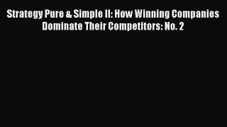 Read Strategy Pure & Simple II: How Winning Companies Dominate Their Competitors: No. 2 Ebook