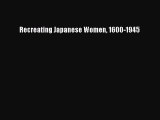 Read Recreating Japanese Women 1600-1945 PDF Online