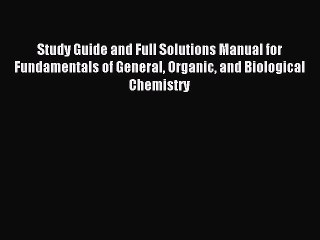 Read Study Guide and Full Solutions Manual for Fundamentals of General Organic and Biological