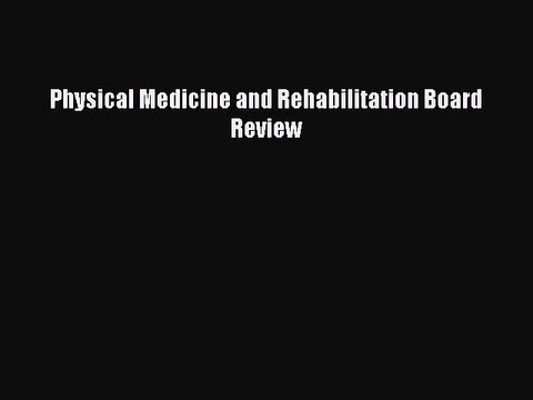 Read Physical Medicine and Rehabilitation Board Review Ebook Free