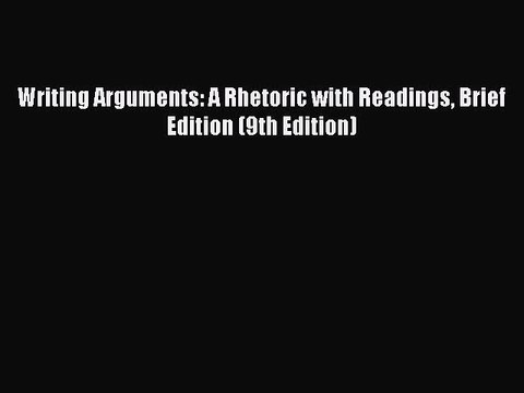 Download Writing Arguments: A Rhetoric with Readings Brief Edition (9th Edition) Ebook Online