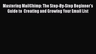 PDF Mastering MailChimp: The Step-By-Step Beginner's Guide to  Creating and Growing Your Email