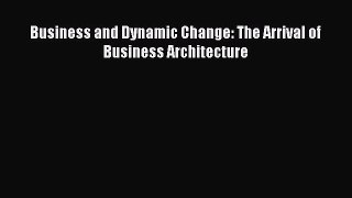 Download Business and Dynamic Change: The Arrival of Business Architecture  EBook