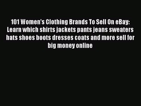 PDF 101 Women's Clothing Brands To Sell On eBay: Learn which shirts jackets pants jeans sweaters