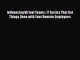 PDF Influencing Virtual Teams: 17 Tactics That Get Things Done with Your Remote Employees Free