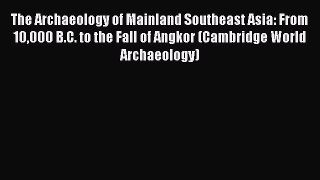 Read The Archaeology of Mainland Southeast Asia: From 10000 B.C. to the Fall of Angkor (Cambridge