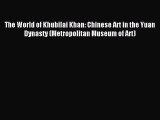 Read The World of Khubilai Khan: Chinese Art in the Yuan Dynasty (Metropolitan Museum of Art)