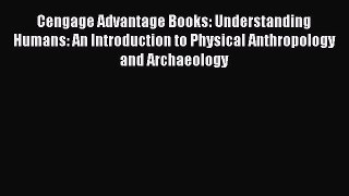 Read Cengage Advantage Books: Understanding Humans: An Introduction to Physical Anthropology
