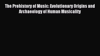 Read The Prehistory of Music: Evolutionary Origins and Archaeology of Human Musicality Ebook