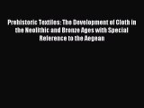 Read Prehistoric Textiles: The Development of Cloth in the Neolithic and Bronze Ages with Special