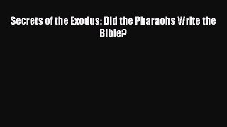 Read Secrets of the Exodus: Did the Pharaohs Write the Bible? Ebook Free