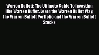 Download Warren Buffett: The Ultimate Guide To Investing like Warren Buffet. Learn the Warren