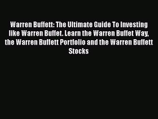 Download Warren Buffett: The Ultimate Guide To Investing like Warren Buffet. Learn the Warren
