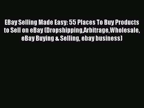 PDF EBay Selling Made Easy: 55 Places To Buy Products to Sell on eBay (DropshippingArbitrageWholesale