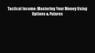 PDF Tactical Income: Mastering Your Money Using Options & Futures  Read Online