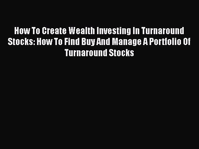 PDF How To Create Wealth Investing In Turnaround Stocks: How To Find Buy And Manage A Portfolio
