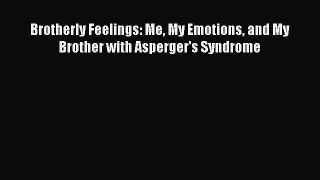 Download Brotherly Feelings: Me My Emotions and My Brother with Asperger's Syndrome Free Books