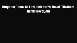 Read Kingdom Come: An Elizabeth Harris Novel (Elizabeth Harris Novel An) Ebook Free