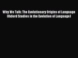 Read Why We Talk: The Evolutionary Origins of Language (Oxford Studies in the Evolution of