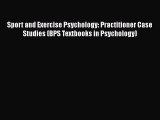 Read Sport and Exercise Psychology: Practitioner Case Studies (BPS Textbooks in Psychology)