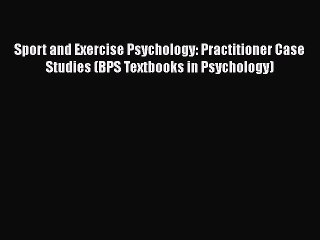 Read Sport and Exercise Psychology: Practitioner Case Studies (BPS Textbooks in Psychology)