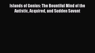 Download Islands of Genius: The Bountiful Mind of the Autistic Acquired and Sudden Savant Free