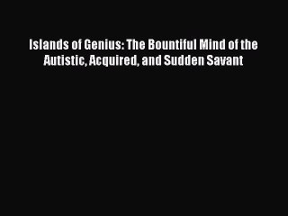 Download Islands of Genius: The Bountiful Mind of the Autistic Acquired and Sudden Savant Free