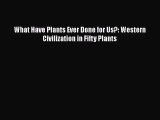 Download What Have Plants Ever Done for Us?: Western Civilization in Fifty Plants  Read Online