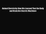 PDF Animal Electricity: How We Learned That the Body and Brain Are Electric Machines  Read