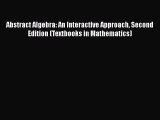 PDF Abstract Algebra: An Interactive Approach Second Edition (Textbooks in Mathematics)  Read