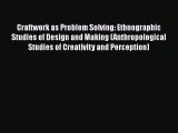 Download Craftwork as Problem Solving: Ethnographic Studies of Design and Making (Anthropological