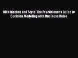 PDF DMN Method and Style: The Practitioner's Guide to Decision Modeling with Business Rules