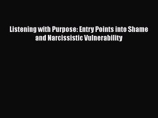 [PDF] Listening with Purpose: Entry Points into Shame and Narcissistic Vulnerability [Download]