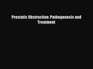 Read Prostatic Obstruction: Pathogenesis and Treatment PDF Online