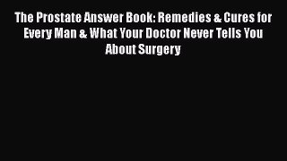 Read The Prostate Answer Book: Remedies & Cures for Every Man & What Your Doctor Never Tells