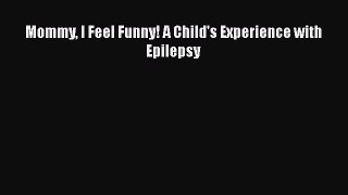 Download Mommy I Feel Funny! A Child's Experience with Epilepsy Free Books