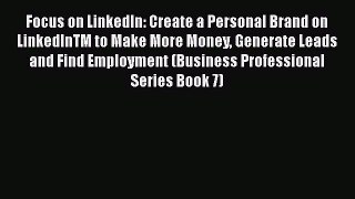 PDF Focus on LinkedIn: Create a Personal Brand on LinkedInTM to Make More Money Generate Leads