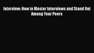 Download Interview: How to Master Interviews and Stand Out Among Your Peers  EBook