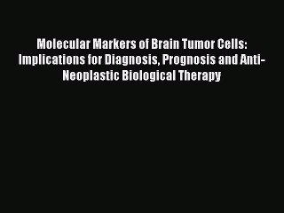 Read Molecular Markers of Brain Tumor Cells: Implications for Diagnosis Prognosis and Anti-Neoplastic