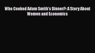 Download Who Cooked Adam Smith's Dinner?: A Story About Women and Economics PDF Free