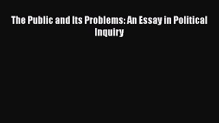 Read The Public and Its Problems: An Essay in Political Inquiry Ebook Online
