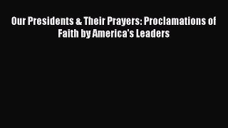 Download Our Presidents & Their Prayers: Proclamations of Faith by America's Leaders PDF Free