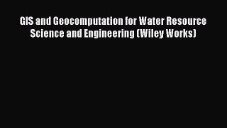 Download GIS and Geocomputation for Water Resource Science and Engineering (Wiley Works)  EBook