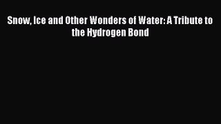 Download Snow Ice and Other Wonders of Water: A Tribute to the Hydrogen Bond Free Books