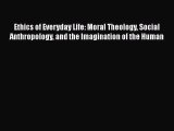 Read Ethics of Everyday Life: Moral Theology Social Anthropology and the Imagination of the