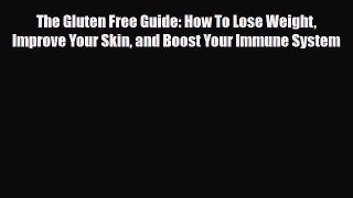 Read ‪The Gluten Free Guide: How To Lose Weight Improve Your Skin and Boost Your Immune System‬