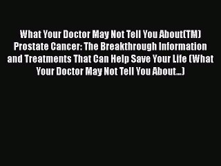 Read What Your Doctor May Not Tell You About(TM) Prostate Cancer: The Breakthrough Information